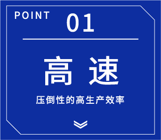 亮点01 高速 压倒性的高生产效率